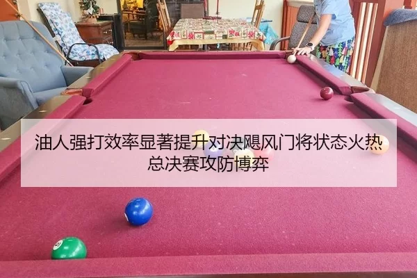 油人强打效率显著提升对决飓风门将状态火热 总决赛攻防博弈